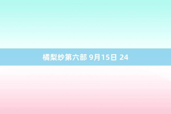 橘梨纱第六部 9月15日 24